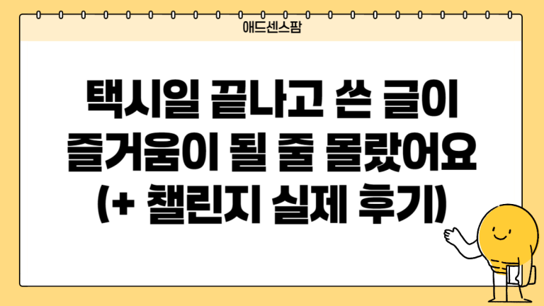 택시일 끝나고 쓴 글이 즐거움이 될 줄은 몰랐습니다｜애드센스팜 챌린지 실제 후기