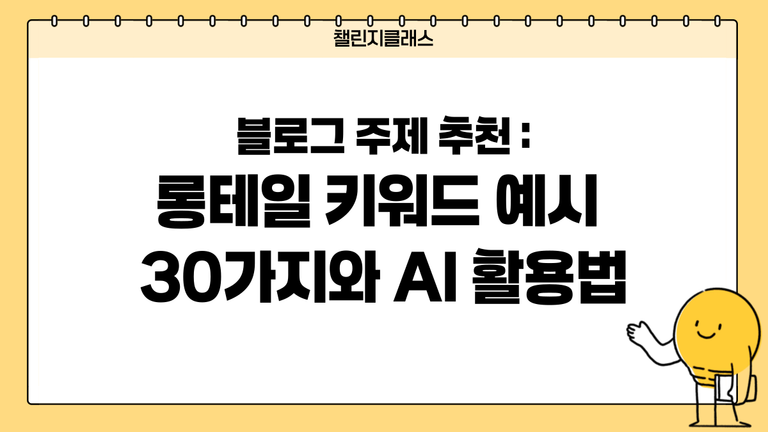 블로그 주제 추천｜롱테일 키워드 예시 30가지와 AI 활용법